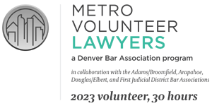 Metro Volunteer Lawyers | A Denver Bar Association Program in collaboration with the Adams/Broomfield, Arapahoe, Douglas/Elbert, and First Judicial District Bar Associations | 2023 Volunteer | 30 Hours